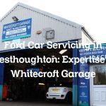 Ford Car Servicing in Westhoughton: Expertise at Whitecroft Garage