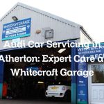 Audi Car Servicing in Atherton: Expert Care at Whitecroft Garage